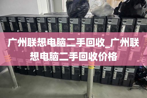 广州联想电脑二手回收_广州联想电脑二手回收价格