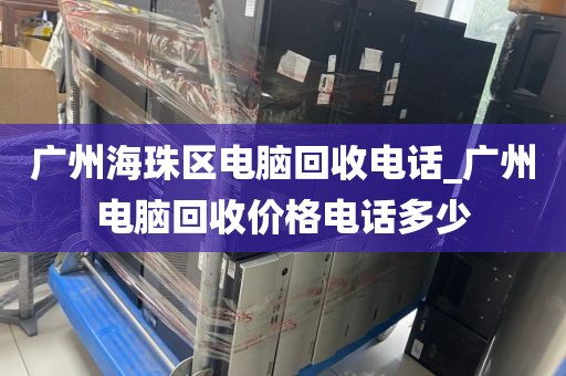 广州海珠区电脑回收电话_广州电脑回收价格电话多少