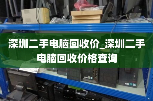 深圳二手电脑回收价_深圳二手电脑回收价格查询