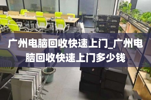 广州电脑回收快速上门_广州电脑回收快速上门多少钱