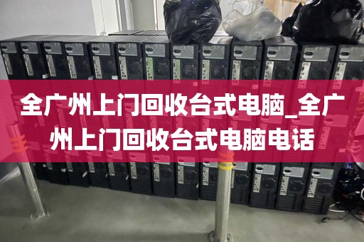 全广州上门回收台式电脑_全广州上门回收台式电脑电话