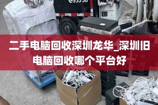 二手电脑回收深圳龙华_深圳旧电脑回收哪个平台好