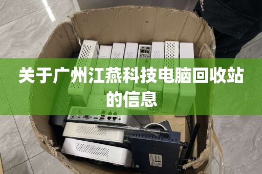 关于广州江燕科技电脑回收站的信息