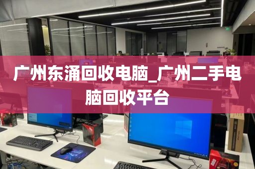 广州东涌回收电脑_广州二手电脑回收平台