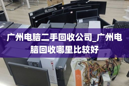 广州电脑二手回收公司_广州电脑回收哪里比较好