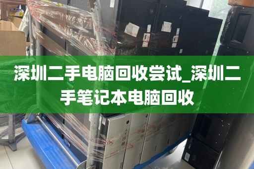 深圳二手电脑回收尝试_深圳二手笔记本电脑回收